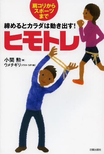 [書籍のメール便同梱は2冊まで]/ヒモトレ 締めるとカラダは動き出す! 肩コリからスポーツまで[本/雑誌] (単行本・ムック) / 小関勲/著 ウメチギリ/イラスト