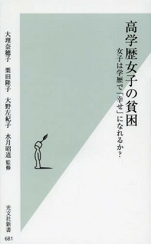 高学歴女子の貧困 女子は学歴で「幸せ」になれるか?[本/雑誌] (光文社新書) (新書) / 大理奈穂子/著 栗田隆子/著 大野左紀子/著 水月昭道/著 水月昭道/監修