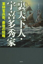 裏天下人・宇喜多秀家 軍師官兵衛、最後の知略[本/雑誌] (単行本・ムック) / 伊吹昭/著