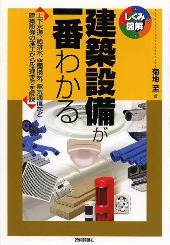 建築設備が一番わかる 上下水道 給排水 空調換気 電気通信など建築設備の施工から修理までを解説[本/雑誌] しくみ図解 単行本・ムック / 菊地至/著