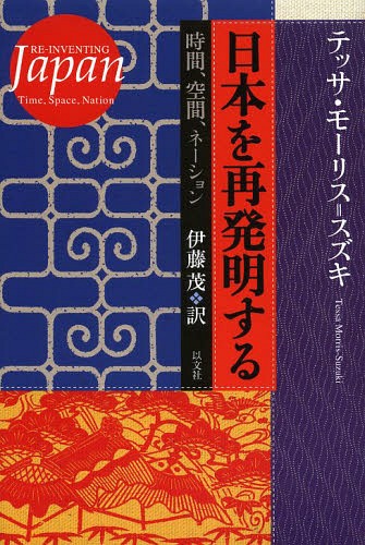 日本を再発明する 時間、空間、ネーション / 原タイトル:Re‐Inventing Japan (単行本・ムック) / テッサ・モーリス=スズキ/著 伊藤茂/訳