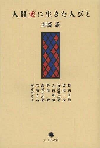 人間愛に生きた人びと 横山正松・渡辺一夫・吉野源三郎・丸山眞男・野間宏・若松丈太郎・石垣りん・茨木のり子 新藤謙評論集[本/雑誌] (単行本・ムック) / 新藤謙/著