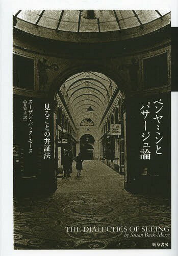 ベンヤミンとパサージュ論 見ることの弁証法 / 原タイトル:THE DIALECTICS OF SEEING[本/雑誌] (単行本・ムック) / スーザン・バック=モース/著 高井宏子/訳