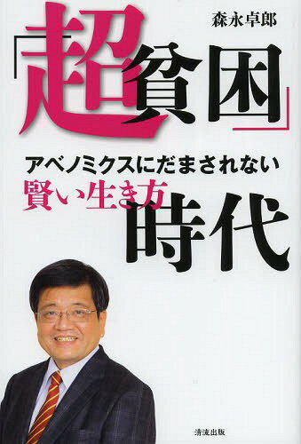 「超貧困」時代 アベノミクスにだまされない賢い生き方[本/雑誌] (単行本・ムック) / 森永卓郎/著