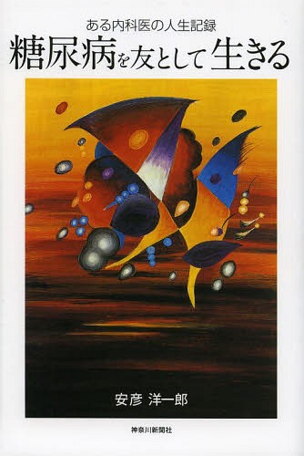 糖尿病を友として生きる ある内科医の人生記録[本/雑誌] (単行本・ムック) / 安彦洋一郎/著