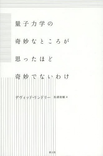 量子力学の奇妙なところが思ったほど奇妙でないわけ 新装版 / 原タイトル:WHERE DOES THE WEIRDNESS GO?[本/雑誌] (単行本・ムック) / デヴィッド・リンドリー/著 松浦俊輔/訳