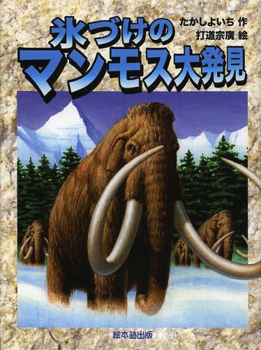 氷づけのマンモス大発見[本/雑誌] (よみがえる化石恐竜たち) (児童書) / たかしよいち/作 打道宗廣/絵