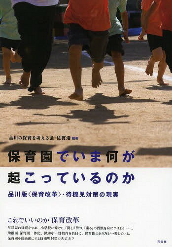 保育園でいま何が起こっているのか 品川版〈保育改革〉・待機児対策の現実[本/雑誌] (単行本・ムック) / 品川の保育を考える会/編著 佐貫浩/編著