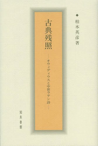 古典残照 オウィディウスと中世ラテン詩[本/雑誌] (単行本・ムック) / 柏木英彦/著