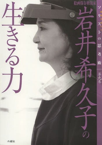 岩井希久子の生きる力 絵画保存修復家[本/雑誌] (ソリストの思考術) / 岩井希久子/著 中野照子/聞き手・構成