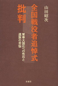 全国戦没者追悼式批判 軍事大国化への布石と遺族の苦悩[本/雑誌] / 山田昭次/著