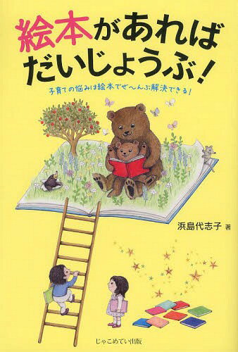 絵本があればだいじょうぶ! 子育ての悩みは絵本でぜ～んぶ解決できる![本/雑誌] / 浜島代志子/著