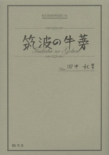 筑波の牛蒡 私の民俗学的思い出[本/雑誌] (単行本・ムック) / 田中秋男/著