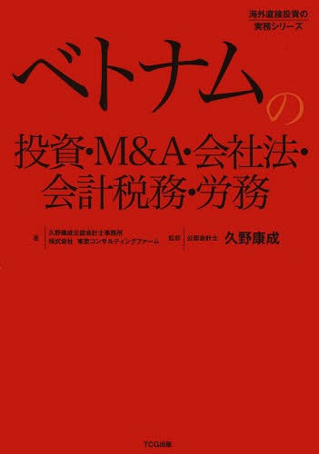 ベトナムの投資・M&A・会社法・会計税務・労務[本/雑誌] (海外直接投資の実務シリーズ) / 久野康成公認会計士事務所/著 東京コンサルティングファーム/著 久野康成/監修