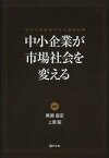 中小企業が市場社会を変える 中小企業研究の社会論的転換[本/雑誌] (嘉悦大学大学院叢書) / 黒瀬直宏/編著 上原聡/編著