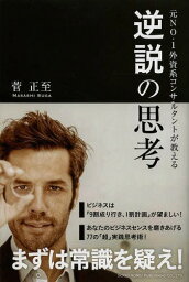 元NO.1外資系コンサルタントが教える逆説の思考[本/雑誌] / 菅正至/著