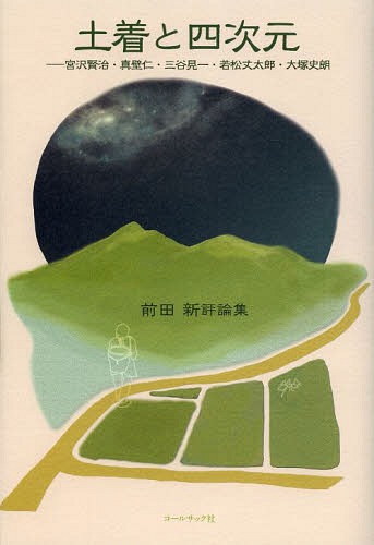 土着と四次元 宮沢賢治・真壁仁・三谷晃一・若松丈太郎・大塚史朗 前田新評論集[本/雑誌] / 前田新/著