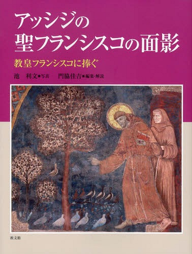アッシジの聖フランシスコの面影 教皇フランシスコに捧ぐ[本/雑誌] / 池利文/写真 門脇佳吉/編集・解説