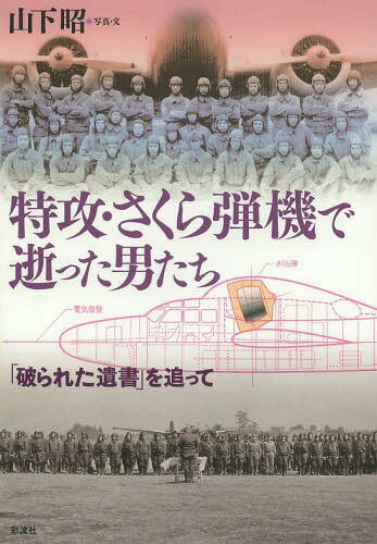 特攻・さくら弾機で逝った男たち 「破られた遺書」を追って[本/雑誌] / 山下昭/写真・文