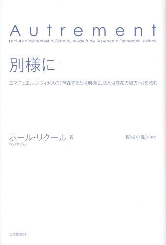 別様に エマニュエル・レヴィナスの『存在するとは別様に、または存在の彼方へ』を読む / 原タイトル:Autrement / ポール・リクール/著 関根小織/訳・解説