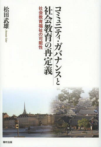 コミュニティ・ガバナンスと社会教育の再定義 社会教育福祉の可能性[本/雑誌] / 松田武雄/著