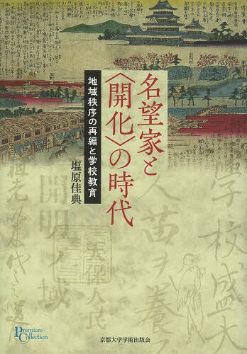 名望家と〈開化〉の時代 地域秩序の再編と学校教育[本/雑誌] (プリミエ・コレクション) / 塩原佳典/著