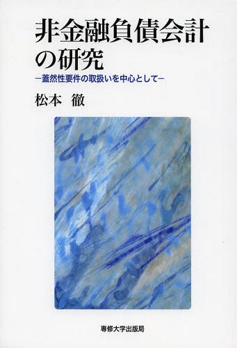 非金融負債会計の研究 蓋然性要件の取扱いを中心として[本/雑誌] / 松本徹/著