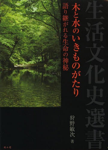 木と水のいきものがたり 語り継がれる生命の神秘[本/雑誌] (生活文化史選書) / 狩野敏次/著