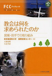 教会は何を求められたのか 宮城・岩手での取り組み[本/雑誌] (FCCブックレット) / 東京基督教大学国際宣教センター/編 大塚史明/著 大友幸証/著