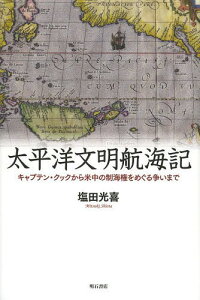 太平洋文明航海記 キャプテン・クックから米中の制海権をめぐる争いまで[本/雑誌] / 塩田光喜/著