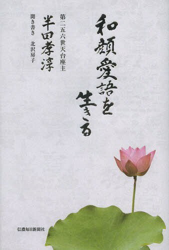和顔愛語を生きる[本/雑誌] / 半田孝淳/著 北沢房子/聞き書き