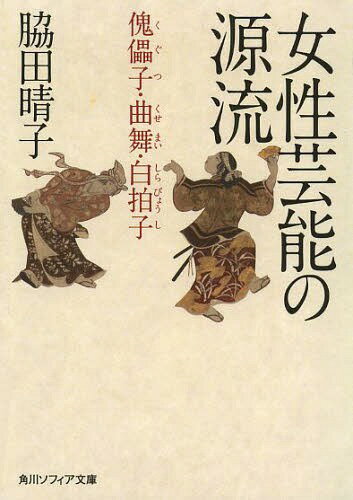 女性芸能の源流 傀儡子・曲舞・白拍子[本/雑誌] (角川ソフィア文庫) / 脇田晴子/〔著〕