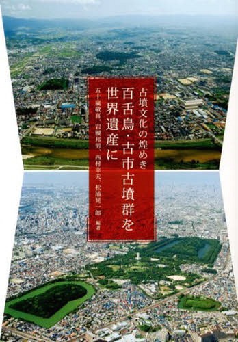 古墳文化の煌き 百舌鳥・古市古墳群を世界遺産に[本/雑誌] (単行本・ムック) / 五十嵐敬喜/編著 岩槻邦男/編著 西村幸夫/編著 松浦晃一郎/編著