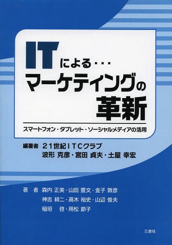 ITによる...マーケティングの革新 スマートフォン・タブレット・ソーシャルメディアの活用[本/雑誌] (単行本・ムック) / 波形克彦/編著 宮田貞夫/編著 土屋幸宏/編著 森内正美/著 山田豊文/著 金子敦彦/著 神吉耕二/著 高木裕史/著 山辺俊夫/著 稲垣啓/著 用松節子/著