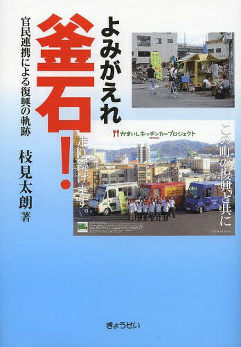 よみがえれ釜石! 官民連携による復興の軌跡[本/雑誌] / 枝見太朗/著