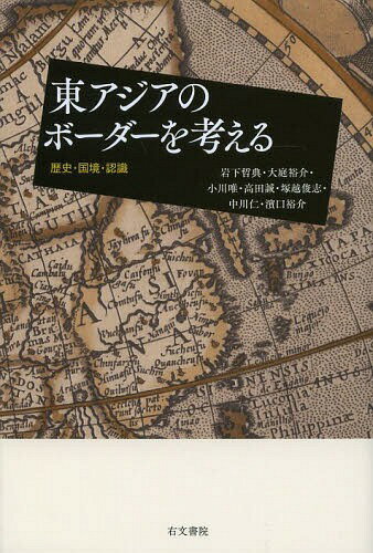 東アジアのボーダーを考える 歴史・国境・認識[本/雑誌] / 岩下哲典/編著 大庭裕介/著 小川唯/著 高田誠/著 塚越俊志/著 中川仁/著 濱口裕介/著