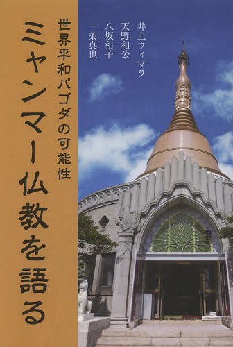 ミャンマー仏教を語る 世界平和パゴダの可能性[本/雑誌] / 井上ウィマラ/著 天野和公/著 八坂和子/著 一条真也/著