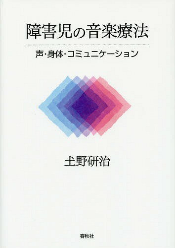 障害児の音楽療法 声・身体・コミュニケーション[本/雑誌] / 土野研治/著
