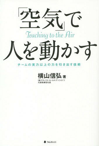 人を動かす 「空気」で人を動かす チームの実力以上の力を引き出す技術[本/雑誌] / 横山信弘/著