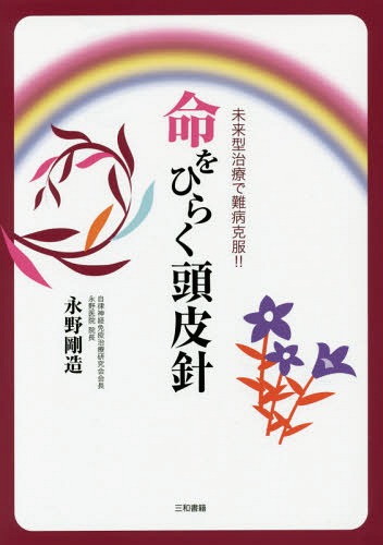 命をひらく頭皮針 未来型治療で難病克服!![本/雑誌] / 永野剛造/著