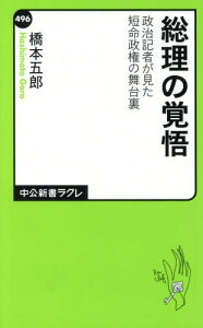 総理の覚悟 政治記者が見た短命政権の舞台裏[本/雑誌] (中公新書ラクレ) / 橋本五郎/著