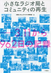 小さなラジオ局とコミュニティの再生 3.11から962日の記録[本/雑誌] / 災害とコミュニティラジオ研究会/編