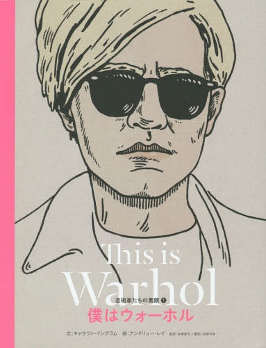 僕はウォーホル / 原タイトル:This is Warhol 本/雑誌 (芸術家たちの素顔) / キャサリン イングラム/文 アンドリュー レイ/絵 岩崎亜矢/監訳 安納令奈/訳