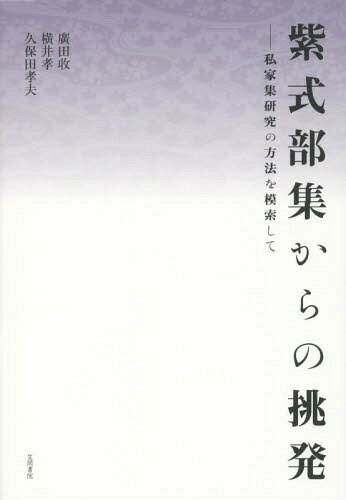 紫式部集からの挑発 私家集研究の方法を模索して[本/雑誌] / 廣田收/著 横井孝/著 久保田孝夫/著