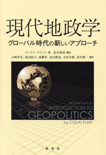現代地政学 グローバル時代の新しいアプローチ / 原タイトル:Introduction to Geopolitics 原著第2版の翻訳[本/雑誌] / コーリン・フリント/著 高木彰彦/編訳 山崎孝史/訳 渡辺敦子/訳 成瀬厚/訳 北川眞也/訳 寺床幸雄/訳 香川雄一/訳