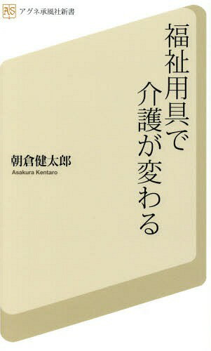 福祉用具で介護が変わる[本/雑誌] (アグネ承風社新書) / 朝倉健太郎/著