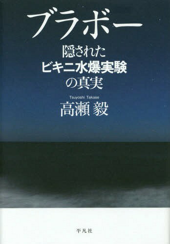 ブラボー 隠されたビキニ水爆実験の真実[本/雑誌] / 高瀬毅/著