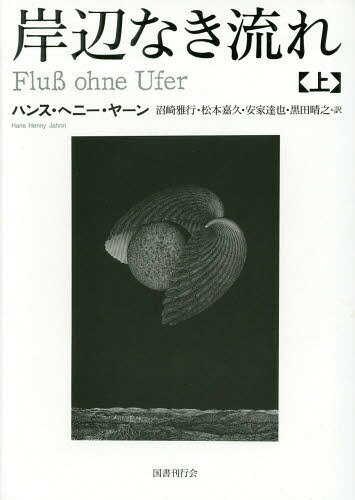 岸辺なき流れ 上 / 原タイトル:Flus ohne Ufer.1-3[本/雑誌] / ハンス・ヘニー・ヤーン/著 沼崎雅行/訳 松本嘉久/訳 安家達也/訳 黒田晴之/訳