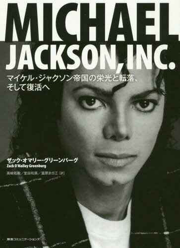 MICHAEL JACKSON INC. マイケル ジャクソン帝国の栄光と転落 そして復活へ / 原タイトル:MICHAEL JACKSON INC. 本/雑誌 / ザック オマリー グリーンバーグ/著 高崎拓哉/訳 堂田和美/訳 富原まさ江/訳