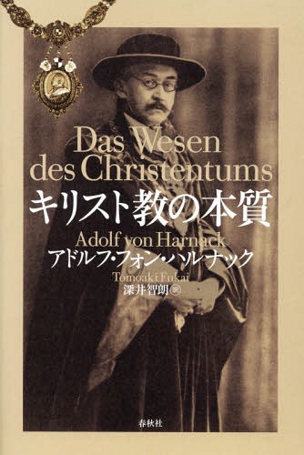 キリスト教の本質 / 原タイトル:Das Wesen des Christentums 原著1908年増刷版の翻訳[本/雑誌] / アドルフ・フォン・ハルナック/著 深井智朗/訳